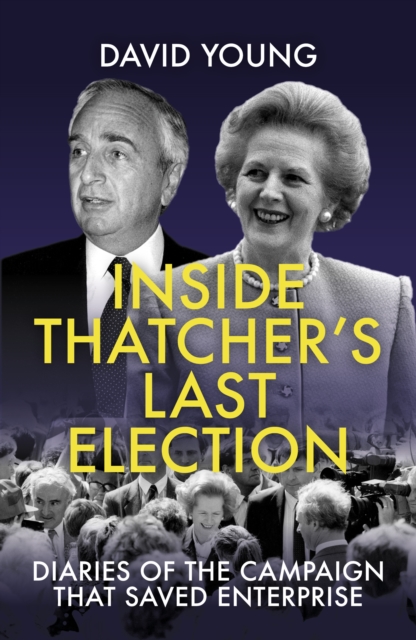 Inside Thatcher's Last Election : Diaries of the Campaign That Saved Enterprise, Hardback Book