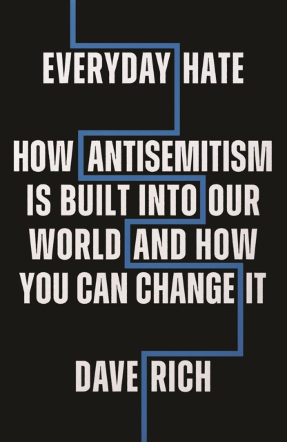 Everyday Hate : How antisemitism is built into our world - and how you can change it, Hardback Book