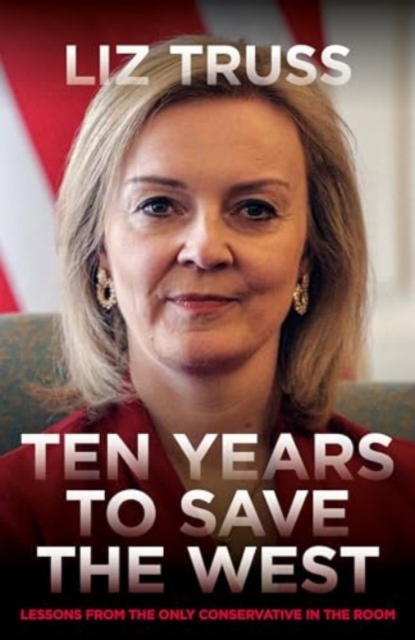 Ten Years To Save The West : Lessons from the only Conservative in the room, Hardback Book