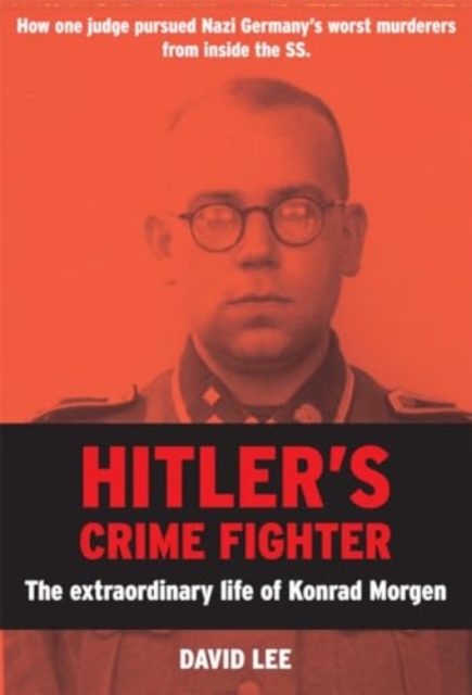 Hitler's Crime Fighter : The Extraordinary Life of Konrad Morgen, Hardback Book