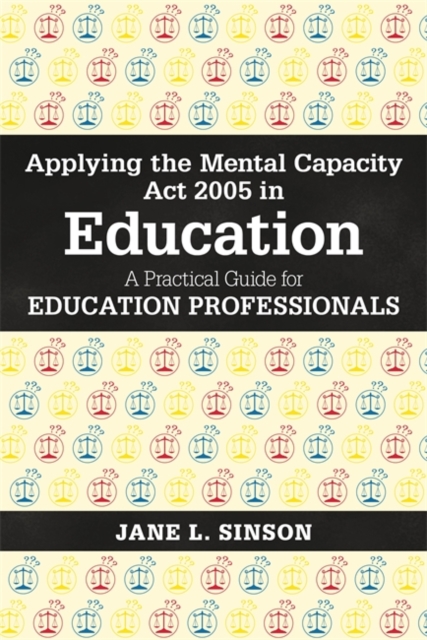 Applying the Mental Capacity Act 2005 in Education : A Practical Guide for Education Professionals, Paperback / softback Book