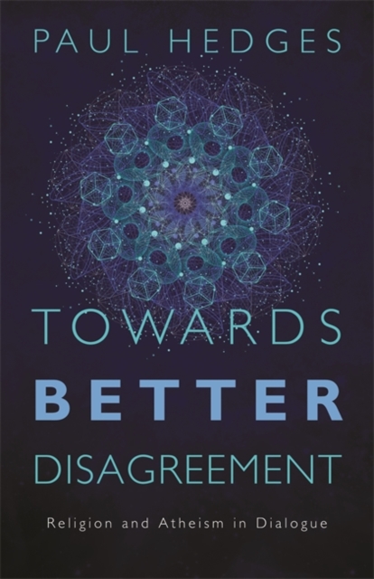 Towards Better Disagreement : Religion and Atheism in Dialogue, Paperback / softback Book