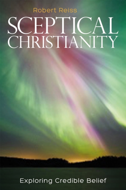 Sceptical Christianity : Exploring Credible Belief, Paperback / softback Book
