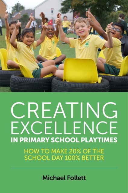 Creating Excellence in Primary School Playtimes : How to Make 20% of the School Day 100% Better, Paperback / softback Book