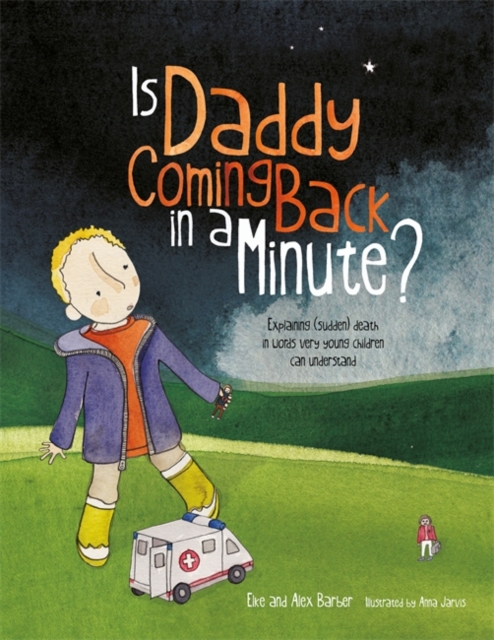 Is Daddy Coming Back in a Minute? : Explaining (Sudden) Death in Words Very Young Children Can Understand, Hardback Book