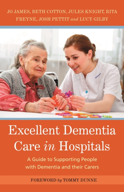 Excellent Dementia Care in Hospitals : A Guide to Supporting People with Dementia and Their Carers, Paperback / softback Book