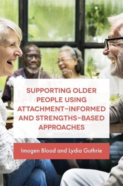 Supporting Older People Using Attachment-Informed and Strengths-Based Approaches, Paperback / softback Book