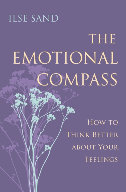 The Emotional Compass : How to Think Better About Your Feelings, Paperback / softback Book