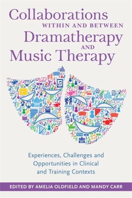 Collaborations Within and Between Dramatherapy and Music Therapy : Experiences, Challenges and Opportunities in Clinical and Training Contexts, Paperback / softback Book