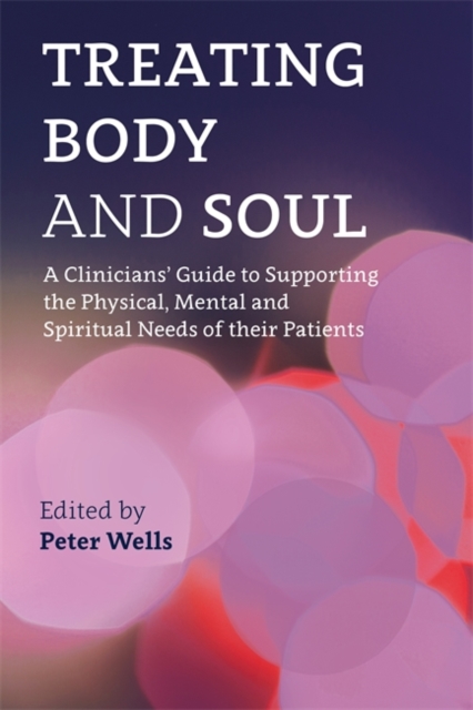 Treating Body and Soul : A Clinicians' Guide to Supporting the Physical, Mental and Spiritual Needs of Their Patients, Paperback / softback Book