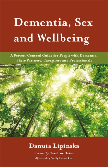Dementia, Sex and Wellbeing : A Person-Centred Guide for People with Dementia, Their Partners, Caregivers and Professionals, Paperback / softback Book