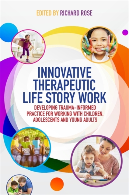 Innovative Therapeutic Life Story Work : Developing Trauma-Informed Practice for Working with Children, Adolescents and Young Adults, Paperback / softback Book