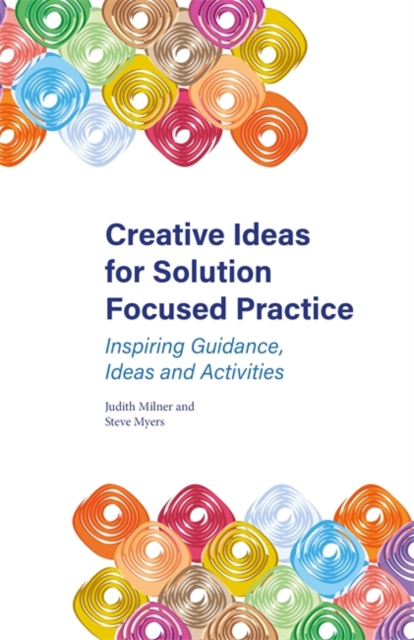 Creative Ideas for Solution Focused Practice : Inspiring Guidance, Ideas and Activities, Paperback / softback Book