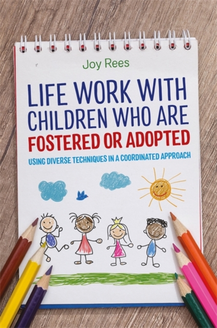 Life Work with Children Who are Fostered or Adopted : Using Diverse Techniques in a Coordinated Approach, Paperback / softback Book