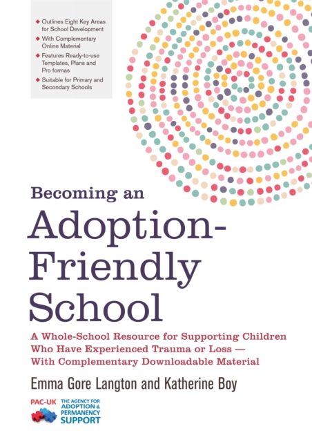 Becoming an Adoption-Friendly School : A Whole-School Resource for Supporting Children Who Have Experienced Trauma or Loss - with Complementary Downloadable Material, Paperback / softback Book