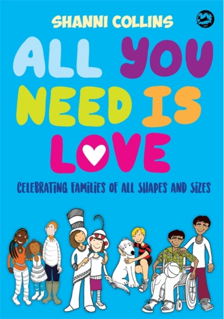 All You Need is Love : Celebrating Families of All Shapes and Sizes, Hardback Book