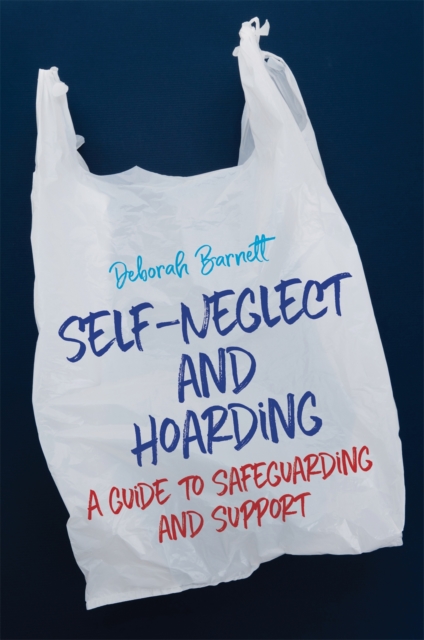 Self-Neglect and Hoarding : A Guide to Safeguarding and Support, Paperback / softback Book
