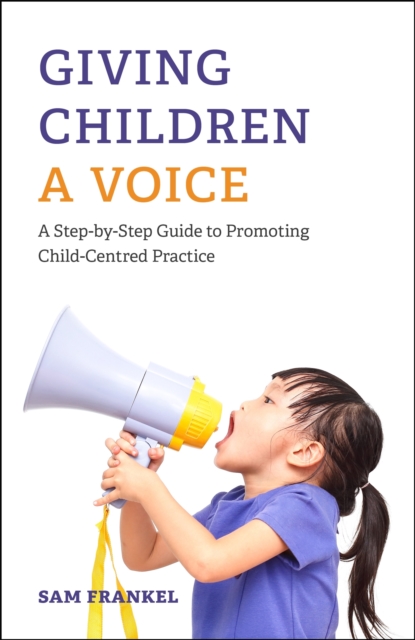 Giving Children a Voice : A Step-by-Step Guide to Promoting Child-Centred Practice, Paperback / softback Book