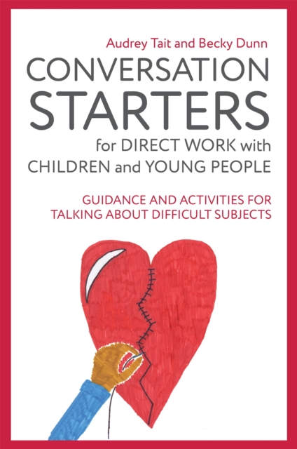 Conversation Starters for Direct Work with Children and Young People : Guidance and Activities for Talking About Difficult Subjects, Paperback / softback Book
