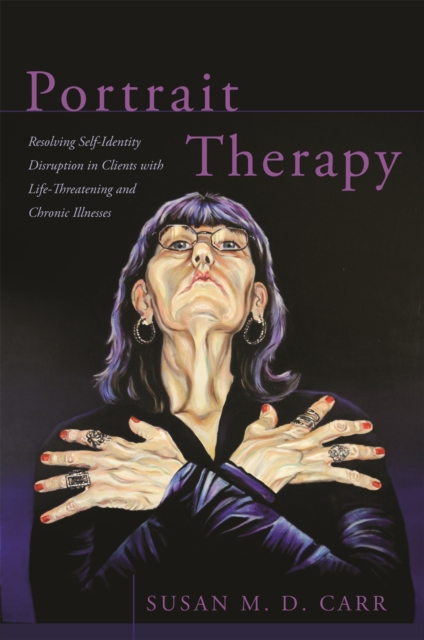 Portrait Therapy : Resolving Self-Identity Disruption in Clients with Life-Threatening and Chronic Illnesses, Paperback / softback Book