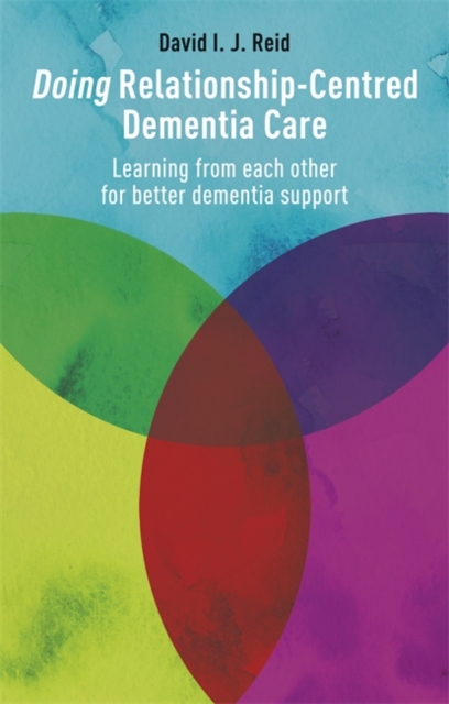 Doing Relationship-Centred Dementia Care : Learning From Each Other for Better Dementia Support, Paperback / softback Book