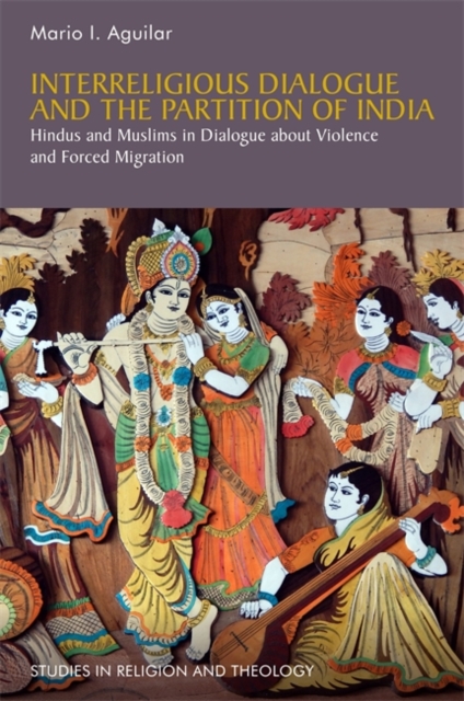 Interreligious Dialogue and the Partition of India : Hindus and Muslims in Dialogue About Violence and Forced Migration, Paperback / softback Book