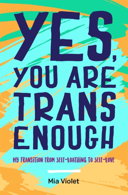 Yes, You Are Trans Enough : My Transition from Self-Loathing to Self-Love, Paperback / softback Book