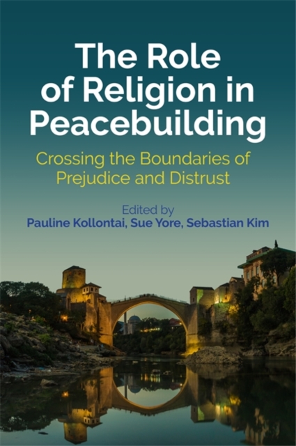 The Role of Religion in Peacebuilding : Crossing the Boundaries of Prejudice and Distrust, Paperback / softback Book