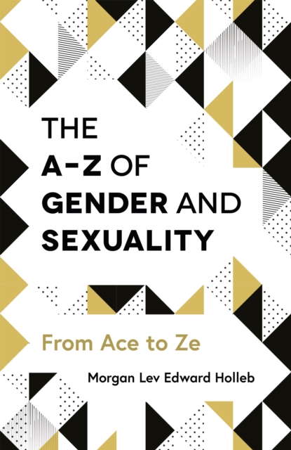 The A-Z of Gender and Sexuality : From Ace to Ze, Paperback / softback Book