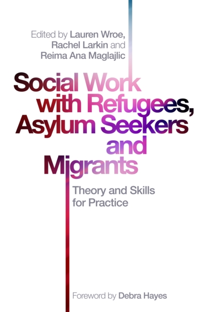 Social Work with Refugees, Asylum Seekers and Migrants : Theory and Skills for Practice, Paperback / softback Book