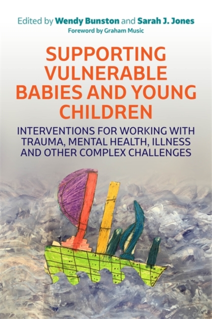 Supporting Vulnerable Babies and Young Children : Interventions for Working with Trauma, Mental Health, Illness and Other Complex Challenges, Paperback / softback Book