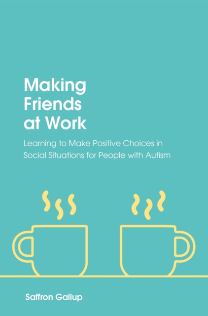 Making Friends at Work : Learning to Make Positive Choices in Social Situations for People with Autism, Paperback / softback Book