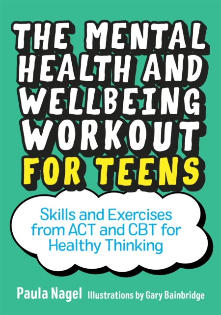 The Mental Health and Wellbeing Workout for Teens : Skills and Exercises from Act and CBT for Healthy Thinking, Paperback / softback Book