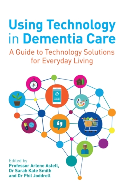 Using Technology in Dementia Care : A Guide to Technology Solutions for Everyday Living, Paperback / softback Book