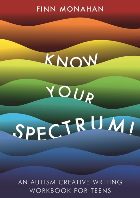 Know Your Spectrum! : An Autism Creative Writing Workbook for Teens, Paperback / softback Book
