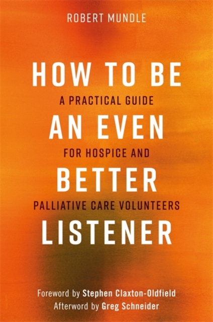 How to Be an Even Better Listener : A Practical Guide for Hospice and Palliative Care Volunteers, Paperback / softback Book