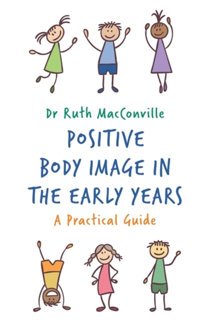 Positive Body Image in the Early Years : A Practical Guide, Paperback / softback Book