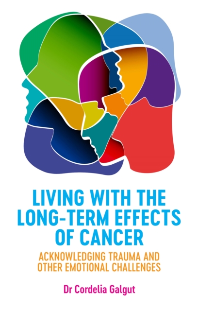 Living with the Long-Term Effects of Cancer : Acknowledging Trauma and other Emotional Challenges, Paperback / softback Book