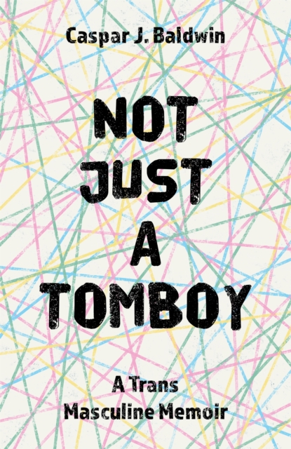 Not Just a Tomboy : A Trans Masculine Memoir, Paperback / softback Book