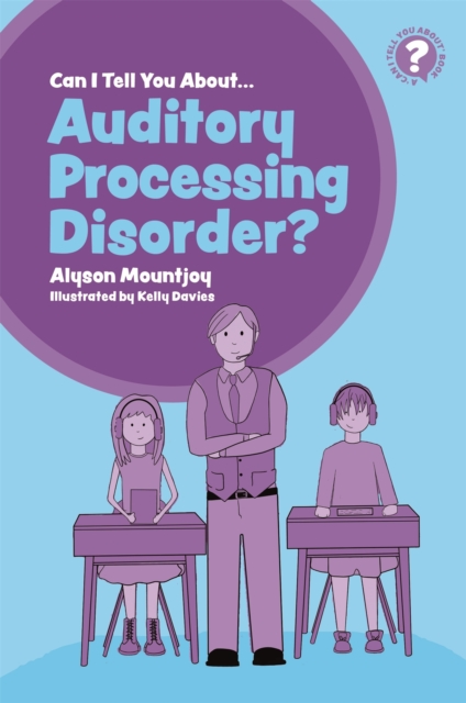 Can I tell you about Auditory Processing Disorder? : A Guide for Friends, Family and Professionals, Paperback / softback Book