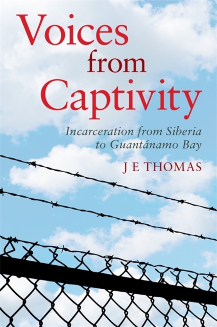 Voices from Captivity : Incarceration from Siberia to GuantaNamo Bay, Paperback / softback Book