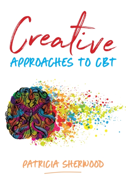 Creative Approaches to CBT : Art Activities for Every Stage of the CBT Process, Paperback / softback Book