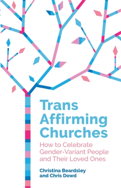 Trans Affirming Churches : How to Celebrate Gender-Variant People and Their Loved Ones, Paperback / softback Book