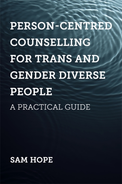 Person-Centred Counselling for Trans and Gender Diverse People : A Practical Guide, Paperback / softback Book