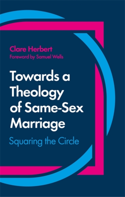 Towards a Theology of Same-Sex Marriage : Squaring the Circle, Paperback / softback Book