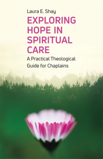Exploring Hope in Spiritual Care : A Practical Theological Guide for Chaplains, Paperback / softback Book