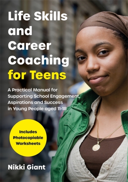 Life Skills and Career Coaching for Teens : A Practical Manual for Supporting School Engagement, Aspirations and Success in Young People Aged 11-18, Paperback / softback Book