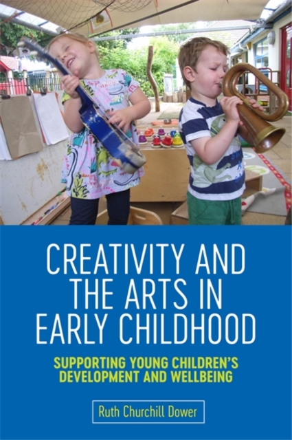 Creativity and the Arts in Early Childhood : Supporting Young Children's Development and Wellbeing, Paperback / softback Book