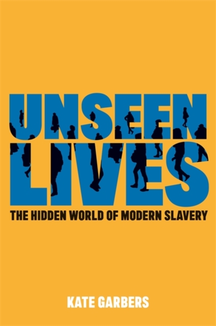 Unseen Lives : The Hidden World of Modern Slavery, Paperback / softback Book
