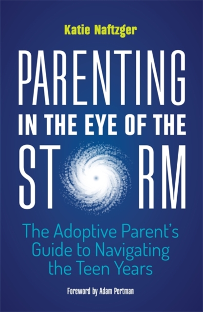 Parenting in the Eye of the Storm : The Adoptive Parent's Guide to Navigating the Teen Years, Paperback / softback Book